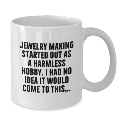 Funny Jewelry Making Gift for Graduation - 'Jewelry Making Started Out As A Harmless Hobby' White Coffee Mug for Men Women Friends Family - Additional