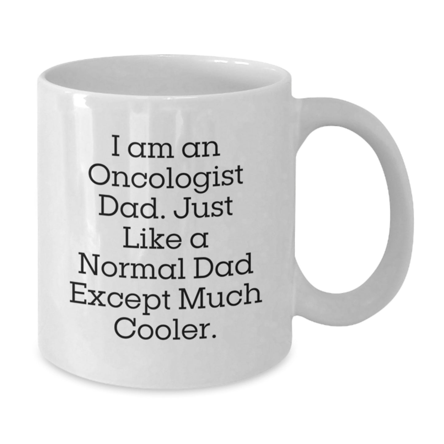 Funny Oncologist Dad Gifts for Graduation, White Coffee Mug, Unique White Coffee Mug for Oncologist Dad, Gifts from Family to Oncologist Dad, 'I Am An Oncologist Dad' - Additional