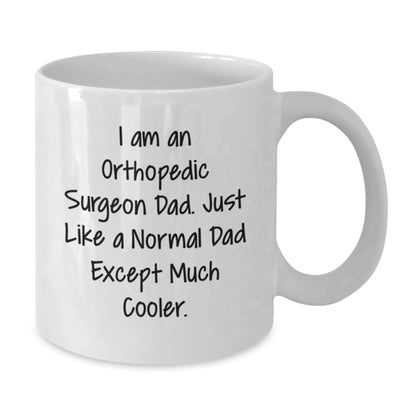 Funny Orthopedic Surgeon Dad Gift, 'I Am An Orthopedic Surgeon Dad. Just Like A Normal Dad Except Much Cooler.' White Coffee Mug for Orthopedic Surgeon Graduation Unique Gifts from Family - Additional
