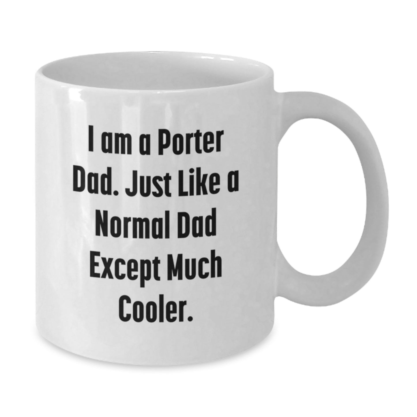 Funny Porter Dad Gift, Unique Graduation Gift for Men from Dad, White Coffee Mug for Porter - I Am A Porter Dad. Just Like A Normal Dad Except Much Cooler. - Additional
