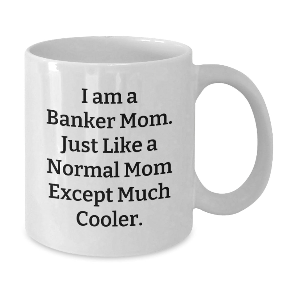 Funny Banker Gifts for Men Women Friends - White Coffee Mug 'I Am A Banker Mom...' - Additional