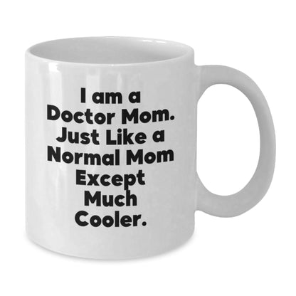 Funny Doctor Mom Gifts for Men Women Friends Graduation Unique White Coffee Mugs - 'I Am A Doctor Mom. Just Like A Normal Mom Except Much Cooler.' - Additional