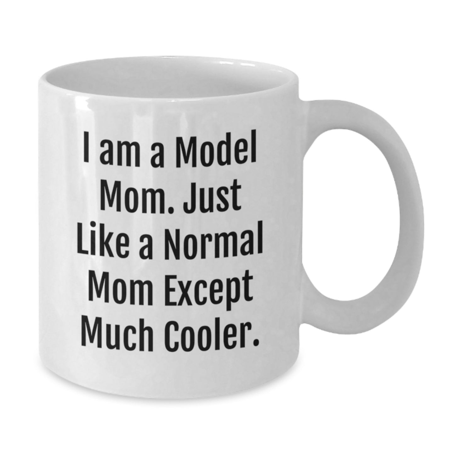 Funny Model Mom Gifts from Friends, Unique White Coffee Mug for Model Graduation Unique Gifts, I Am A Model Mom. Just Like A Normal Mom Except Much Cooler. - Additional