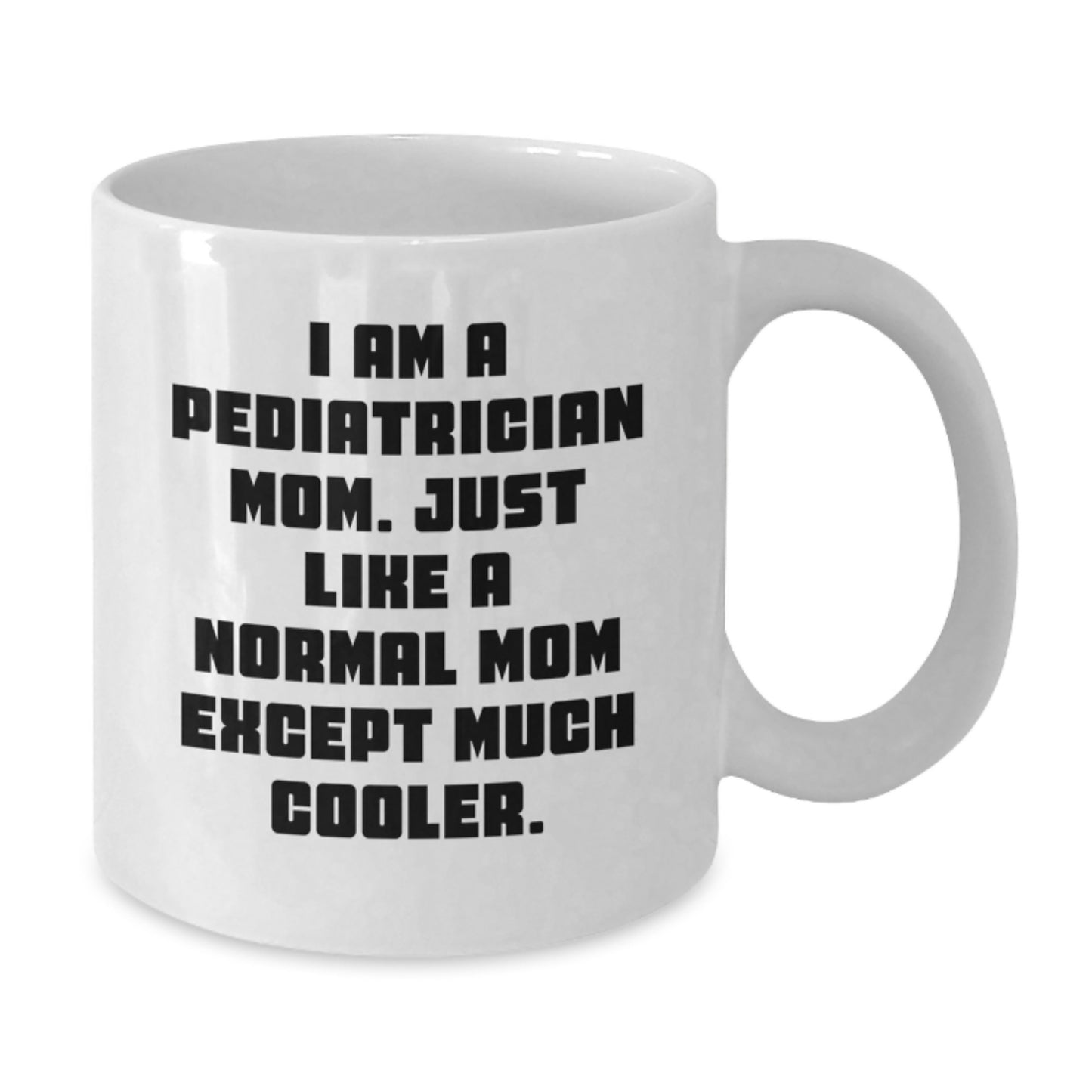 Gifts from Family for Pediatrician Graduation Unique Funny Mugs - I Am A Pediatrician Mom White Coffee Mug, 11oz or 15oz Ceramic - Additional