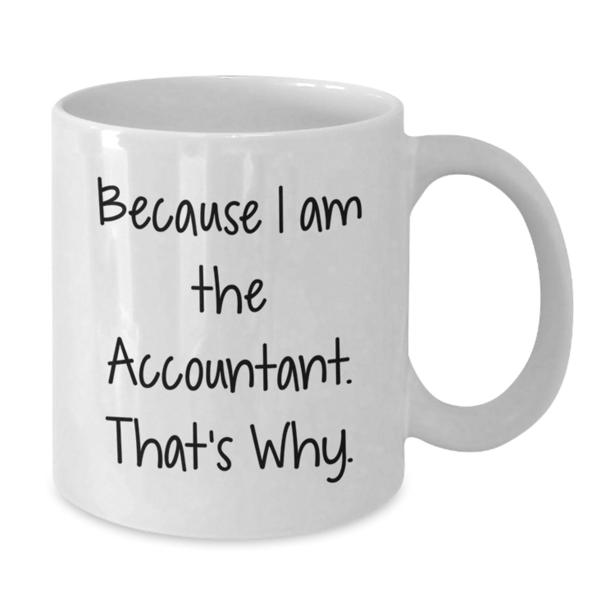 Funny Accountant Gifts from Friends and Family for Graduation Unique White Coffee Mug - 'Because I Am The Accountant. That's Why.' - Additional