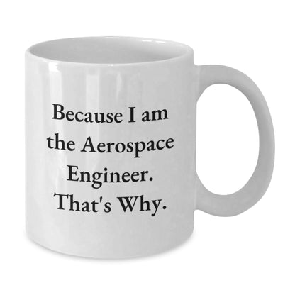 Funny Aerospace Engineer White Coffee Mug - Because I Am The Aerospace Engineer That's Why, Great Gift for Aerospace Engineer Graduation, 11oz or 15oz Ceramic Mug - Additional