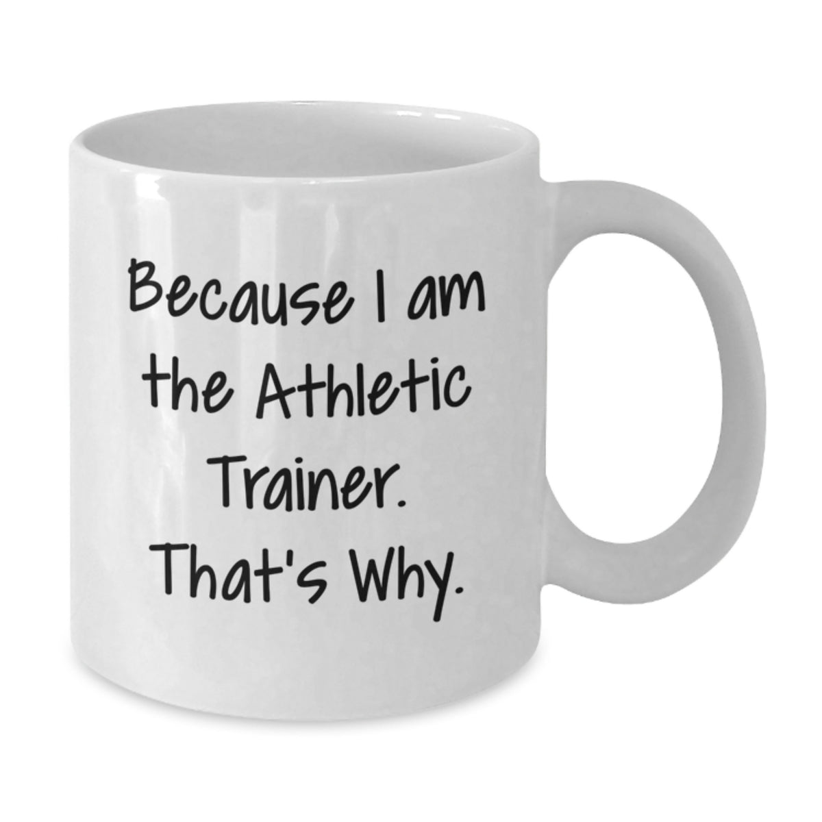 Funny Athletic Trainer Gift Idea White Coffee Mug for Graduation, Gifts from Friends to Athletic Trainer, Because I Am The Athletic Trainer. That's Why. - White 11oz or 15oz Ceramic Mug - Additional