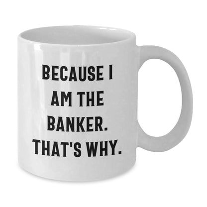 Funny Banker Quotes Gifts from Men to Banker Friends - White Coffee Mug, White Coffee Mug for Banker, Valentine's Unique Gifts - Additional