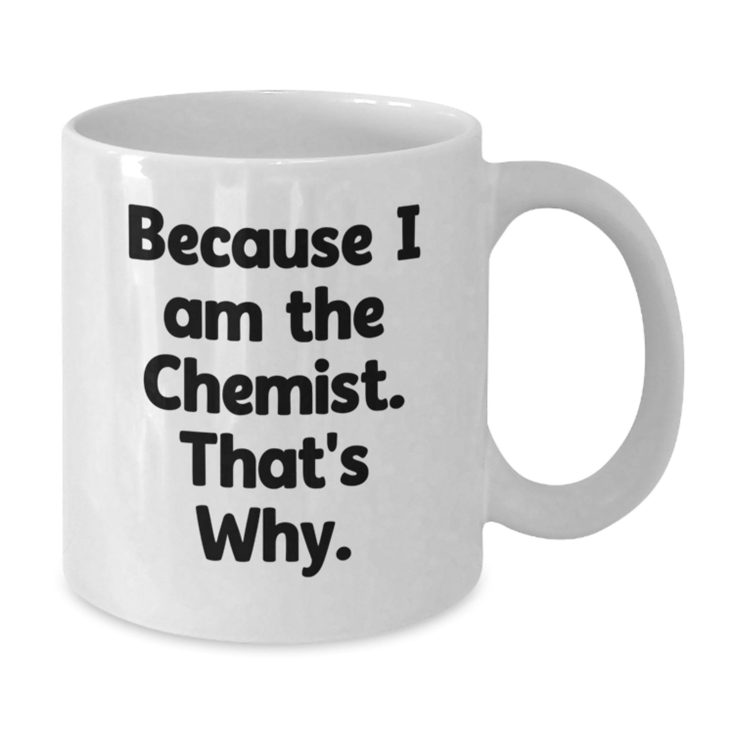 Funny Graduation Gifts from Chemist to Chemist - White Coffee Mug - Because I Am The Chemist. That's Why. - Additional