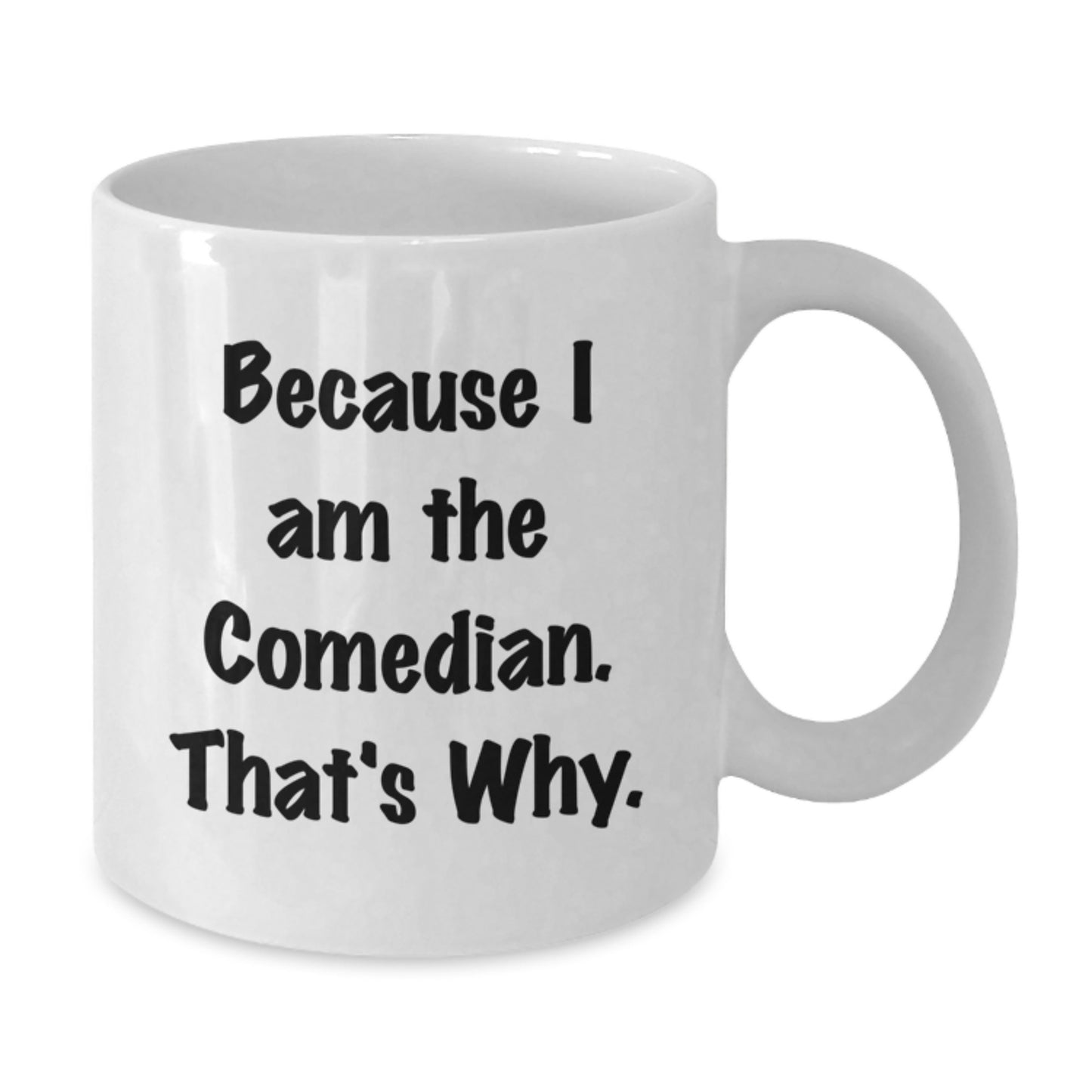 Christmas Gift for Her - Humorous Comedian Coffee Mug - Because I Am The - Additional
