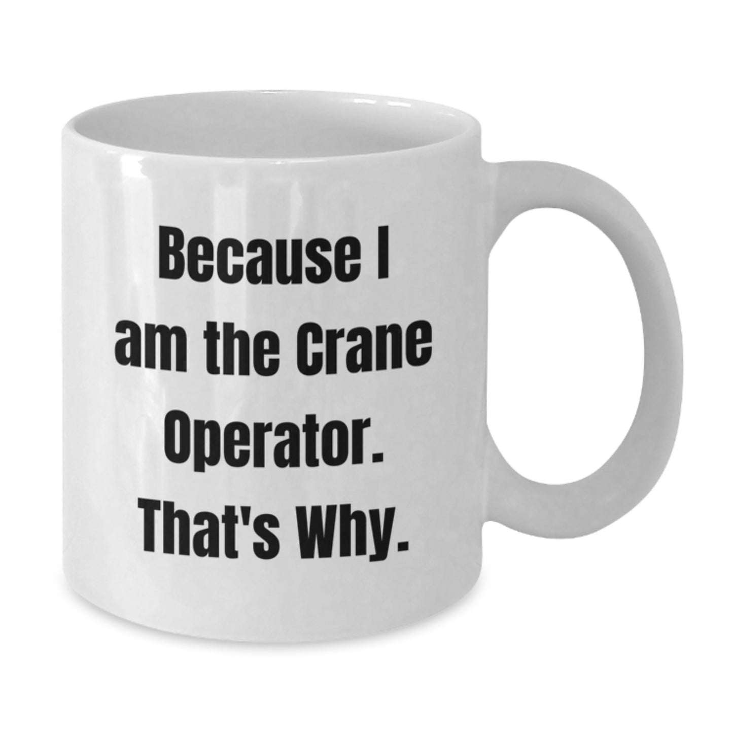 Funny Crane Operator Gifts from Friends - White Coffee Mug for Birthday - Because I Am The Crane Operator. That's Why. - Additional