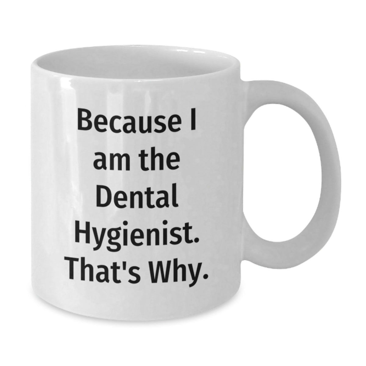 Funny Dental Hygienist Gifts, Because I Am The Dental Hygienist. That's Why. - White Coffee Mug for Birthday from Friends to Coworkers - Additional
