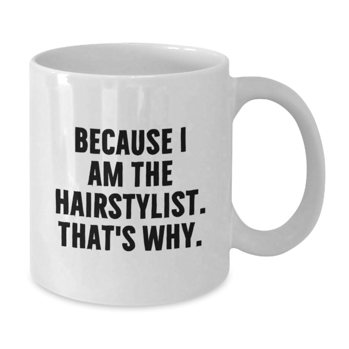 Funny Hairstylist Gifts, Because I Am The Hairstylist. That's Why., White Coffee Mug for Birthday - Gifts from Friends, Family, Coworkers to Hairstylist - Additional