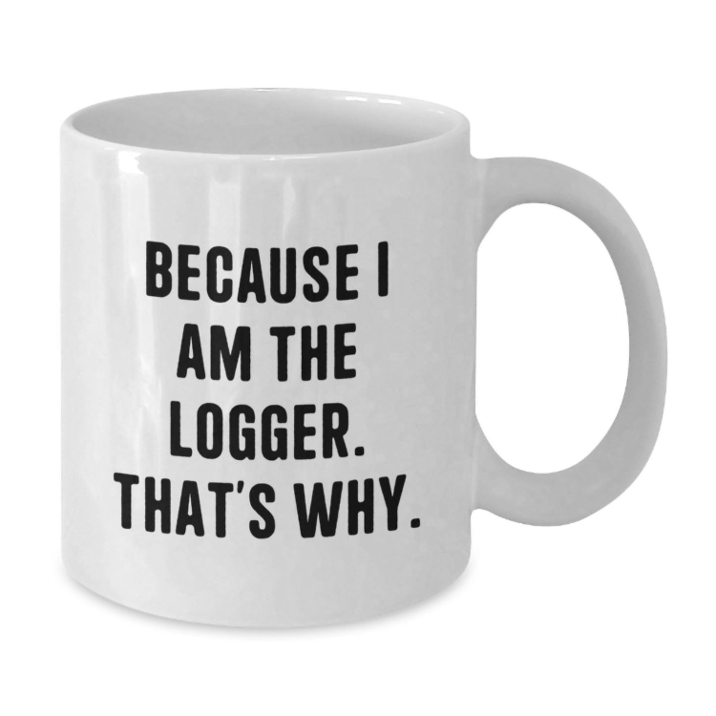 Birthday Gift for Roommates Logger White Mug I Am The Logger. That's - Additional