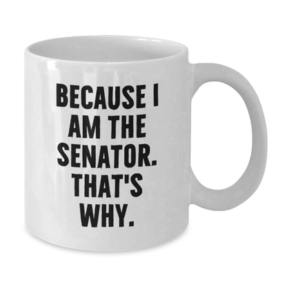 Funny Senator Gift Mug, Valentine's Unique Gifts from Friends to Senator, White Coffee Mug Because I Am The Senator. That's Why. - Additional