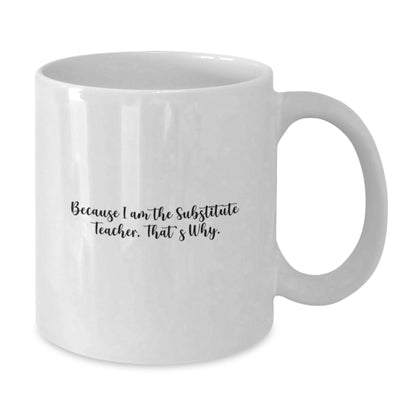 Substitute Teacher Mug – Gift Because I Am The Substitute Teacher. - Additional