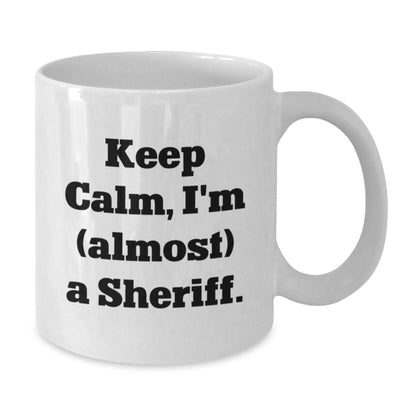 Humorous Coffee Mug Gift for Friends - Keep Calm, I'm (Almost) A Sheriff - Additional