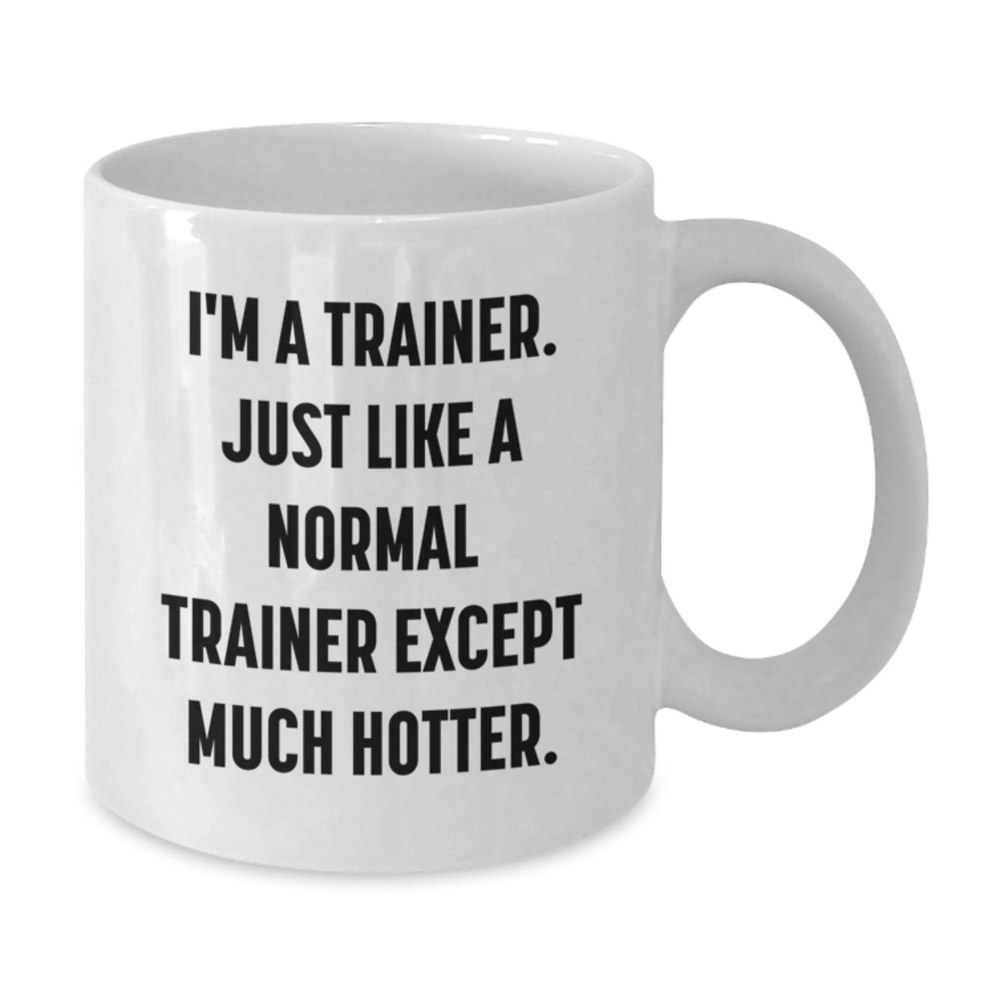 Funny Trainer Gifts from Friends to Trainer, 'I'm A Trainer. Just Like A Normal Trainer Except Much Hotter.' White Coffee Mug for Graduation - Additional