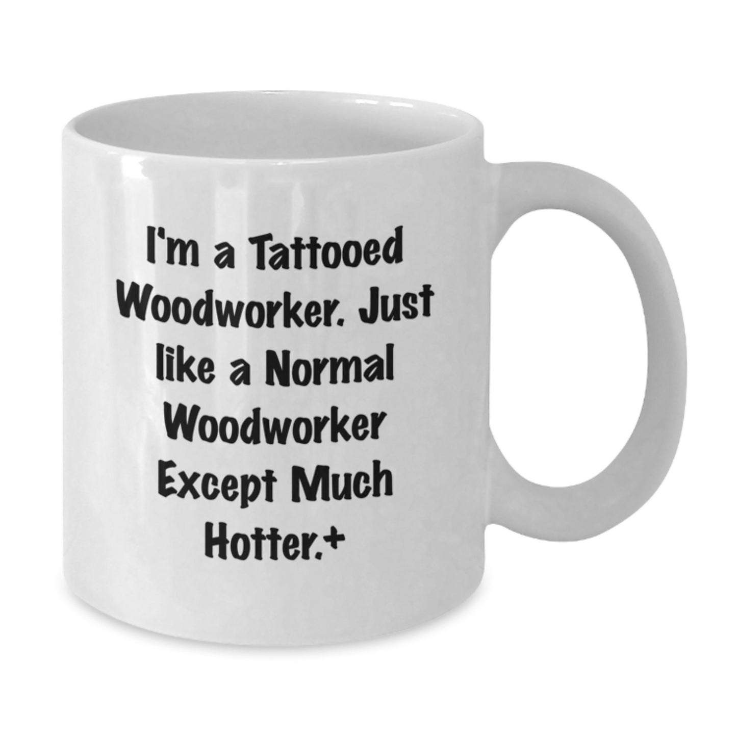 Funny Woodworker Gifts from Friends to Graduate, 'I'm A Tattooed Woodworker' White Coffee Mug, Hotter Than Normal, 11oz or 15oz, Ceramic, Microwave and Dishwasher Safe - Additional