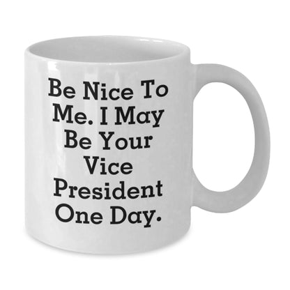 Funny Vice President Gifts White Coffee Mug - Be Nice To Me I May Be Your Vice President One Day - Birthday Unique Gifts for Vice President Men from Friends - Additional