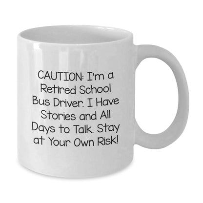 Funny School Bus Driver Gifts, White Coffee Mug for Birthday, 'Caution: I'm A Retired School Bus Driver. I Have Stories And All Days To Talk. Stay At Your Own Risk!' - Additional