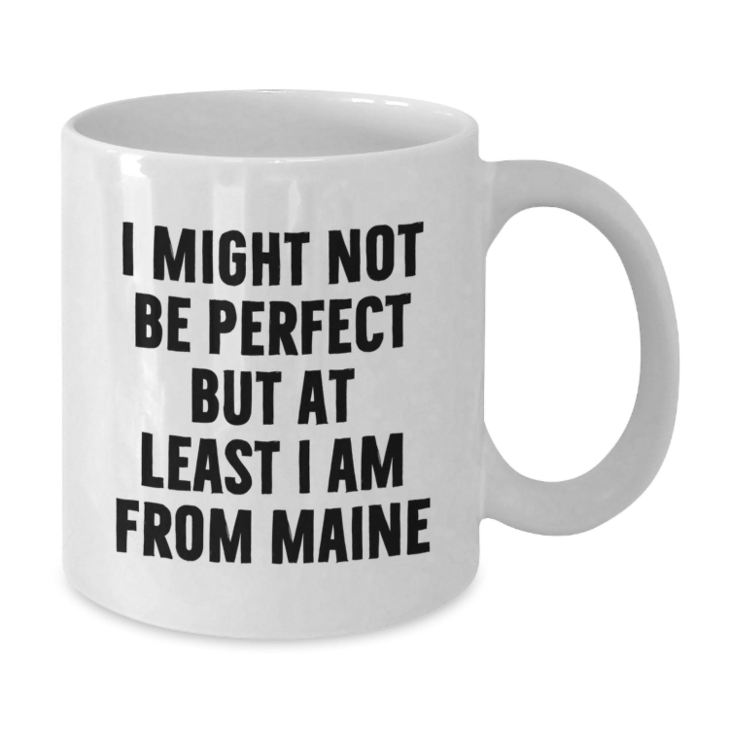 Funny Maine Gifts from Friends - I Might Not Be Perfect But At Least I Am From Maine White Coffee Mugs for Birthday - Additional