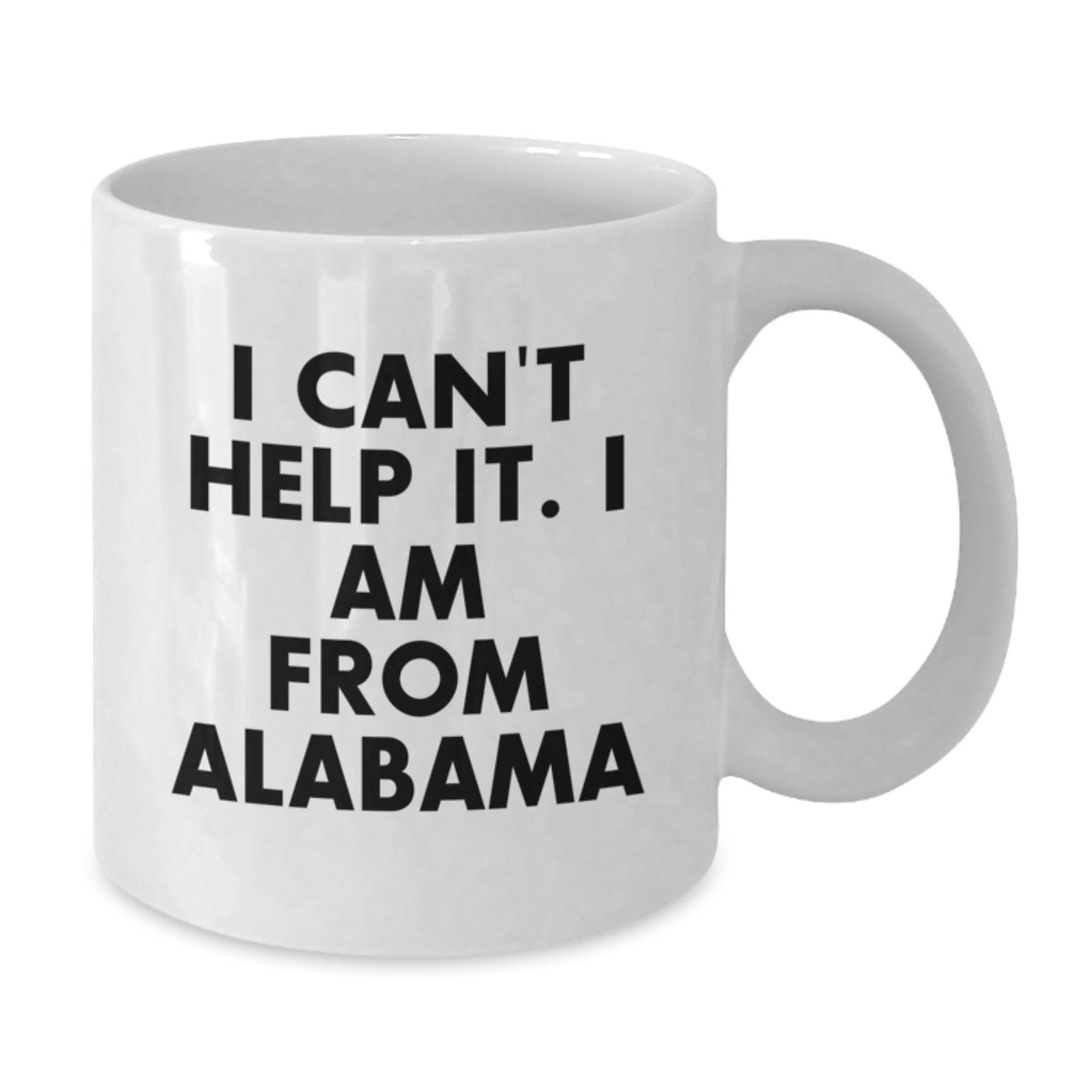 Funny 'I Can't Help It I Am From Alabama' White Coffee Mugs Gifts from Friends and Family for Graduation Day - Additional