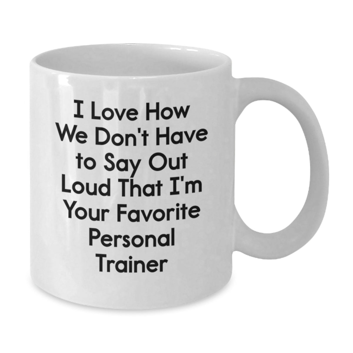 Funny Personal Trainer Gifts from Friends for Birthday Unique White Coffee Mugs 'I Love How We Don't Have To Say Out Loud That I'm Your Favorite Personal Trainer' - Additional