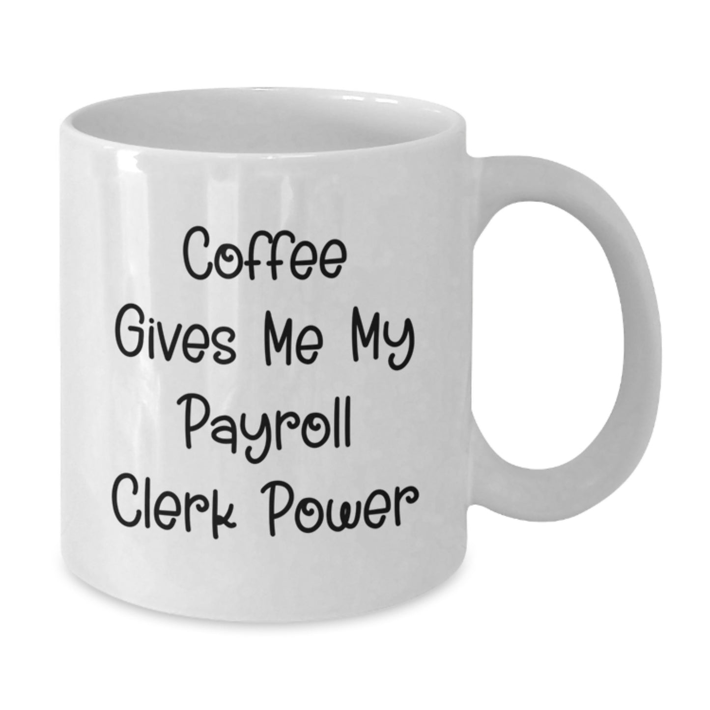 Funny Payroll Clerk Gifts from Family to Payroll Clerk, 'Coffee Gives Me My Payroll Clerk Power' White Coffee Mug, 11oz or 15oz Capacity, Graduation Unique Gifts - Additional