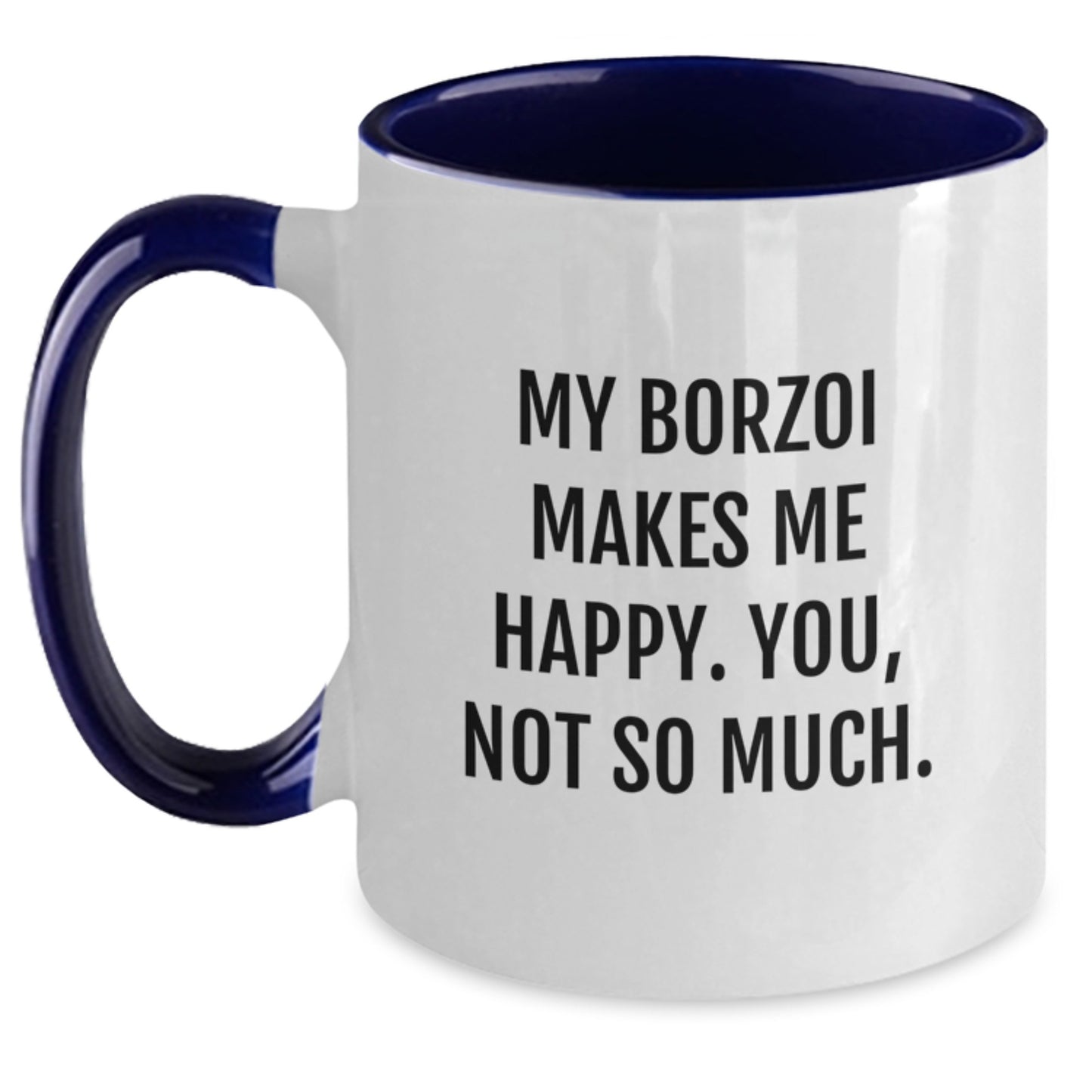 Borzoi Dog Lover's Funny Gift, My Borzoi Makes Me Happy. You, Not So Much. - Two Tone Coffee Mug from Friends, Gifts for Borzoi Dog Enthusiasts - Main
