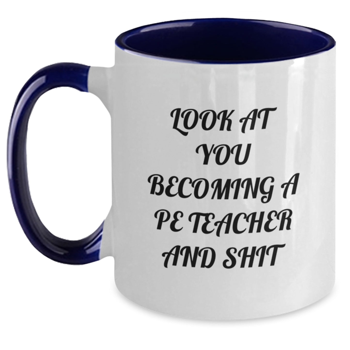Funny PE Teacher Gifts from Friends for Men, Cute Christmas Unique Mugs for Women, Two Tone Coffee Mug with 'Look At You Becoming A Pe Teacher And Shit' Quote - Main