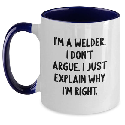 Welder Humor Two Tone Coffee Mugs, Funny Gifts from Friends to Family, I'm A Welder. I Don't Argue. I Just Explain Why I'm Right. Birthday Unique Treasures - Main