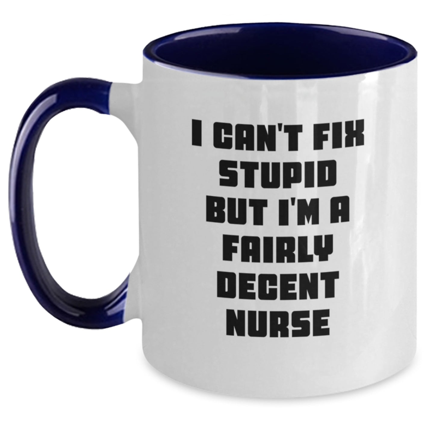 Funny Nurse Gifts from Friends for Birthday - I Can't Fix Stupid But I'm A Fairly Decent Nurse Two Tone Coffee Mug - Main