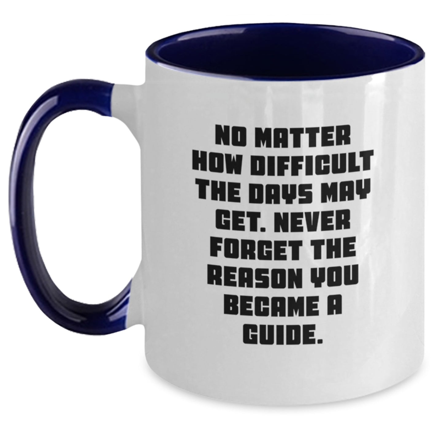 Funny Inspirational Guide Gifts from Men to Guide on Valentine's Two Tone Coffee Mug with No Matter How Difficult The Days May Get Never Forget The Reason You Became A Guide Quote - Main