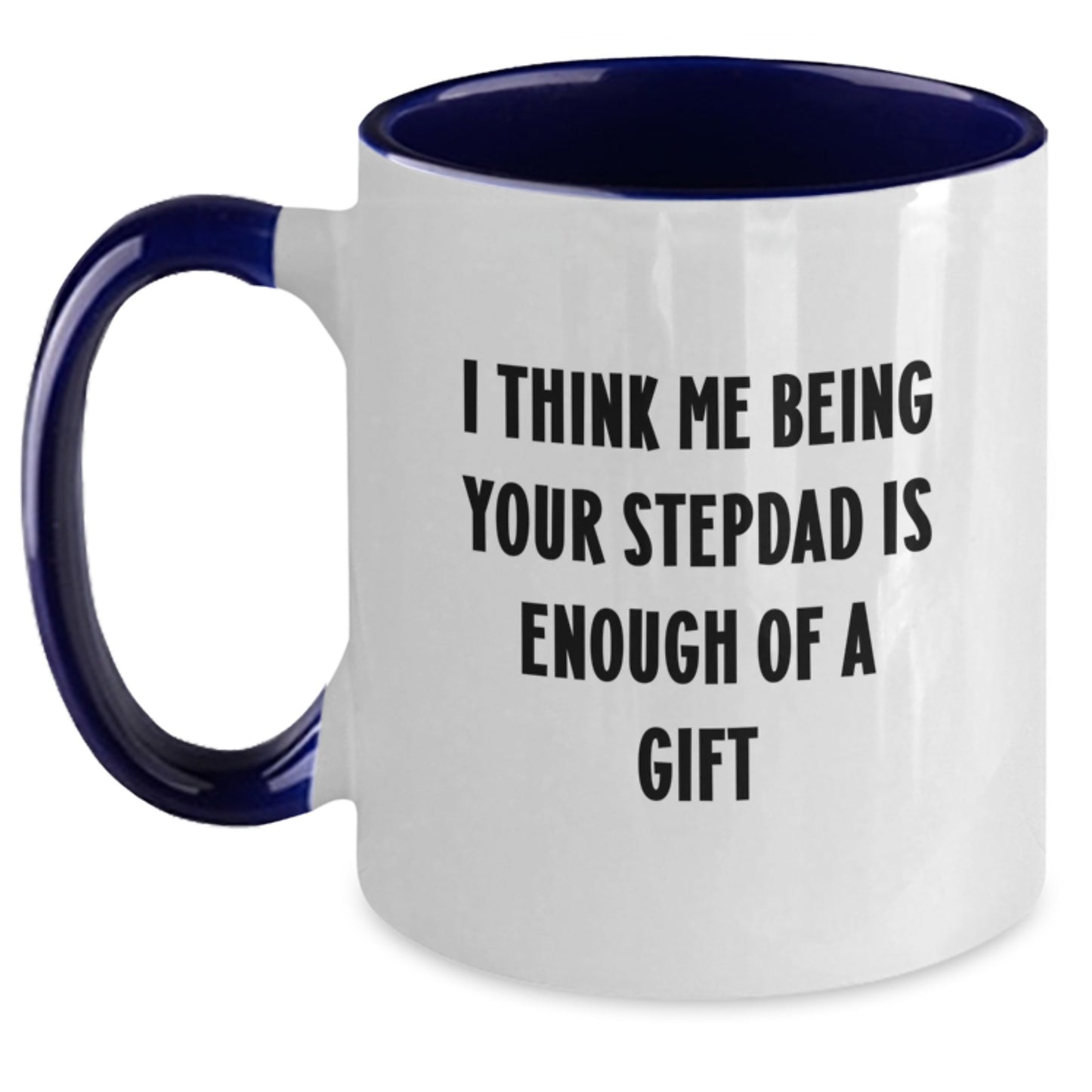 Funny Stepdad Gifts from Men to Stepdad - I Think Me Being Your Stepdad Is Enough Of A Gift Two Tone Coffee Mug for Graduation - Main