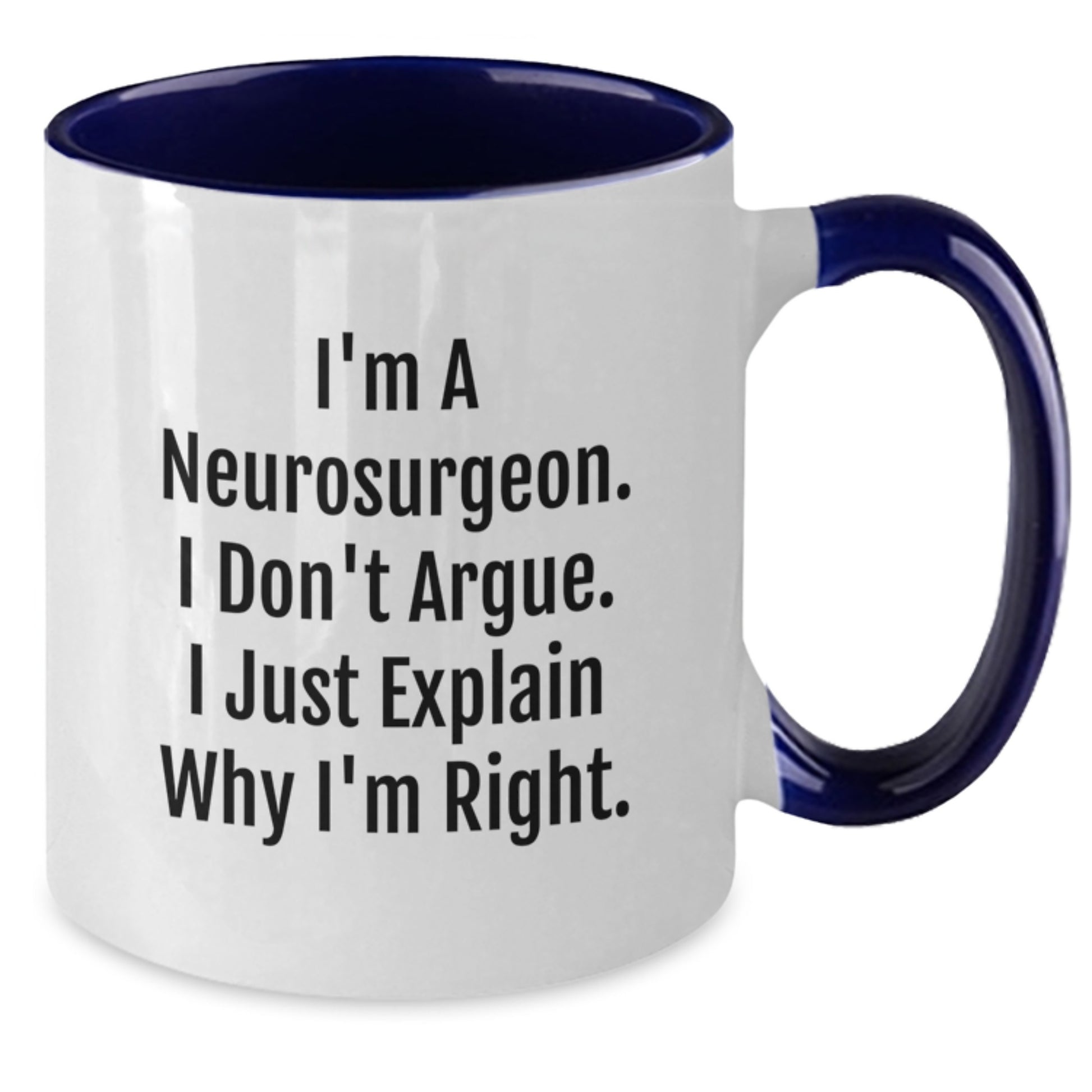 Funny Neurosurgeon Gifts from Friends, Gifts for Neurosurgeon - Two Tone Coffee Mug, I'm A Neurosurgeon. I Don't Argue. I Just Explain Why I'm Right. Christmas Unique - Additional
