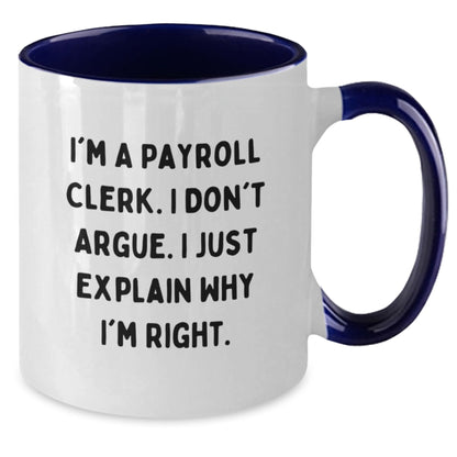 Funny Payroll Clerk Gifts, I'm A Payroll Clerk. I Don't Argue. I Just Explain Why I'm Right., Two Tone Coffee Mugs for Birthday, Gifts from Coworkers to Payroll Clerk - Additional