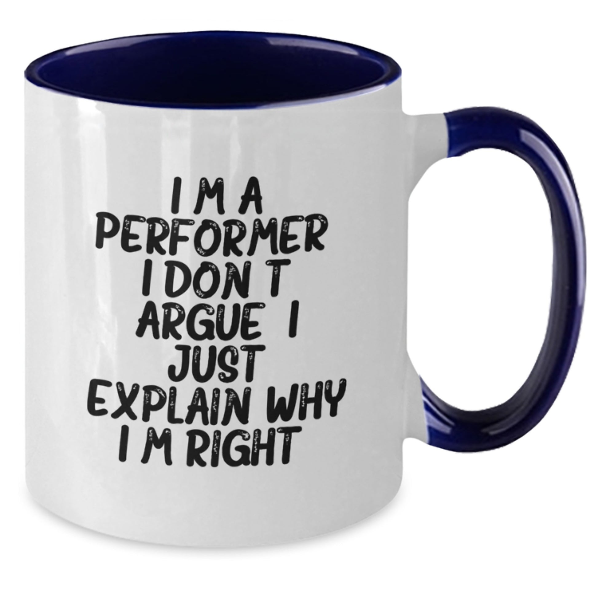 Funny Performer Gifts from Men for Christmas Unique Mugs - I'm A Performer. I Don't Argue. I Just Explain Why I'm Right. Two Tone Coffee Mug for Friends - Additional