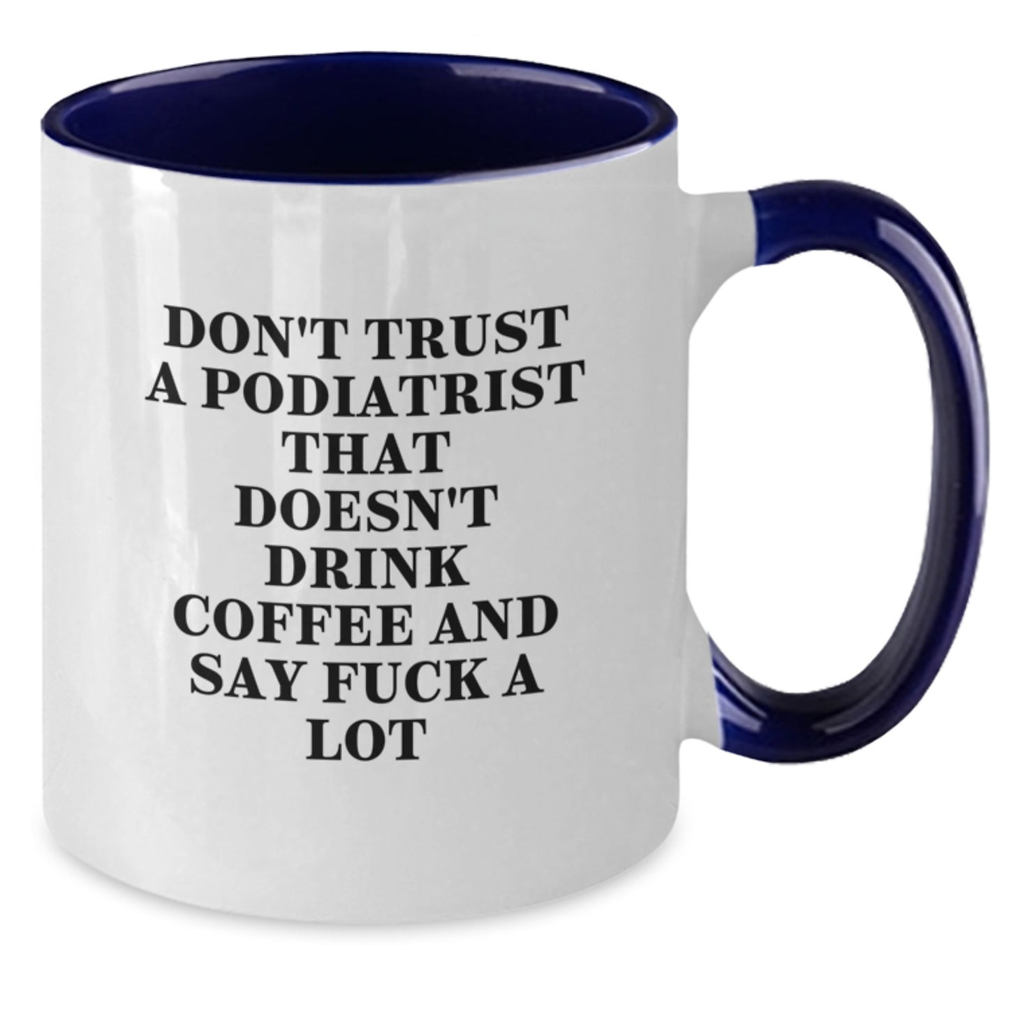 Funny Birthday Unique Gifts from Friends for Podiatrist - Two Tone Coffee Mug, Don't Trust A Podiatrist That Doesn't Drink Coffee And Say F--k A Lot Quote - Additional