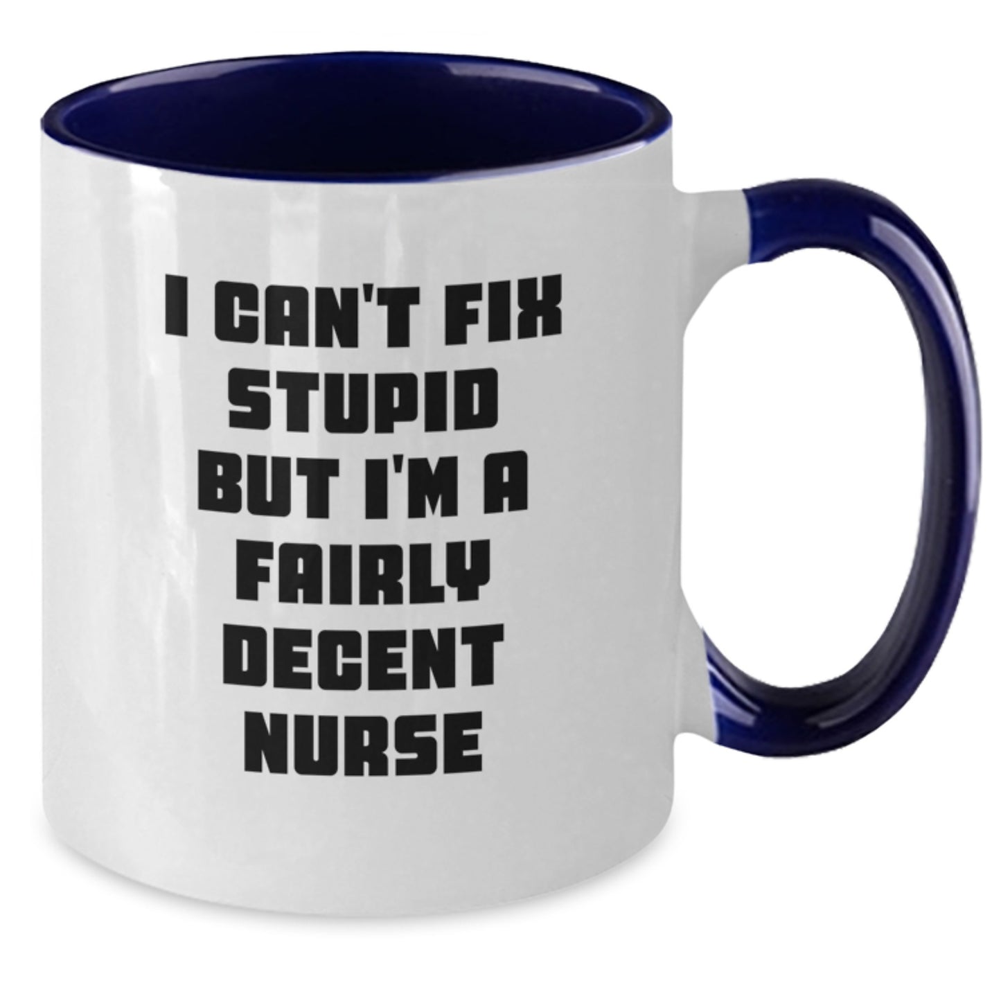 Funny Nurse Gifts from Friends for Birthday - I Can't Fix Stupid But I'm A Fairly Decent Nurse Two Tone Coffee Mug - Additional