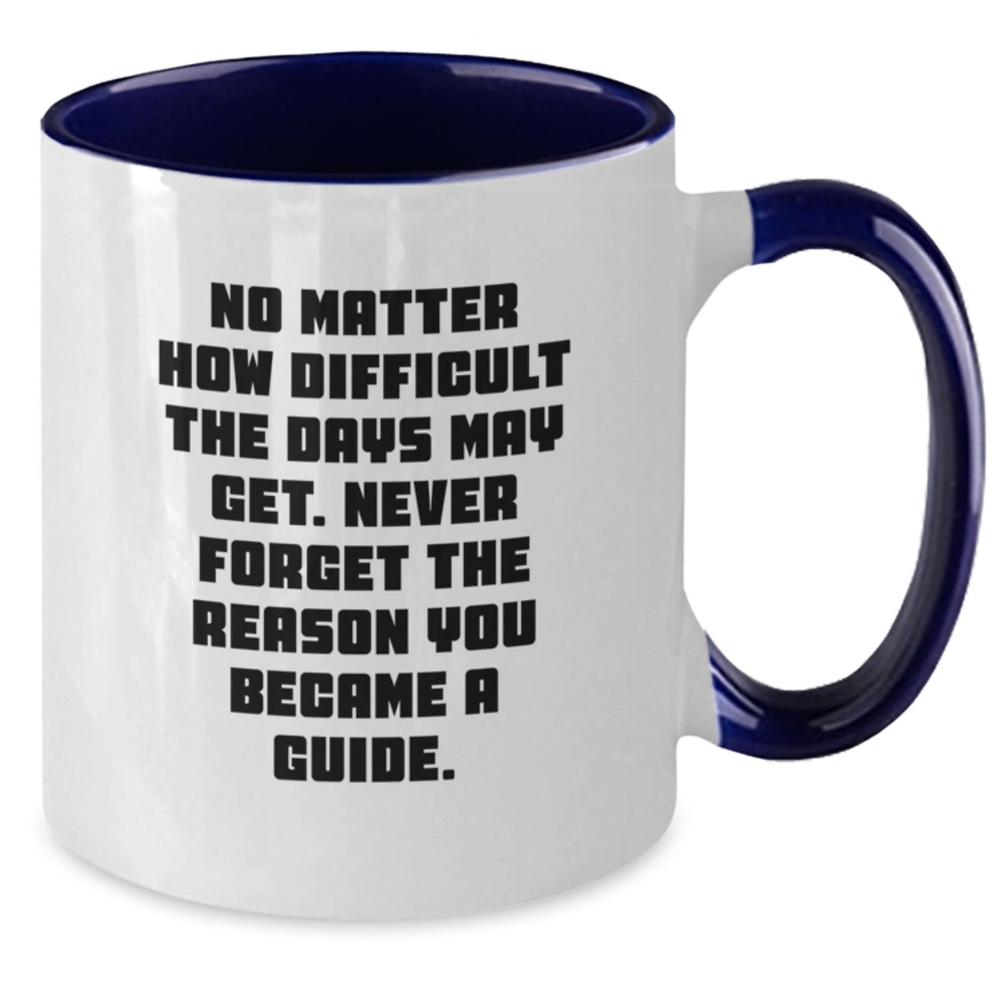 Funny Inspirational Guide Gifts from Men to Guide on Valentine's Two Tone Coffee Mug with No Matter How Difficult The Days May Get Never Forget The Reason You Became A Guide Quote - Additional