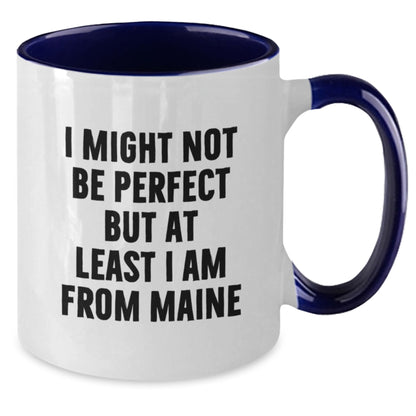 Maine Proud Gifts from Friends and Family - Two Tone Coffee Mug with Funny Quote, Perfect Birthday Unique Gifts from Maine, 'I Might Not Be Perfect But At Least I Am From Maine' - Additional