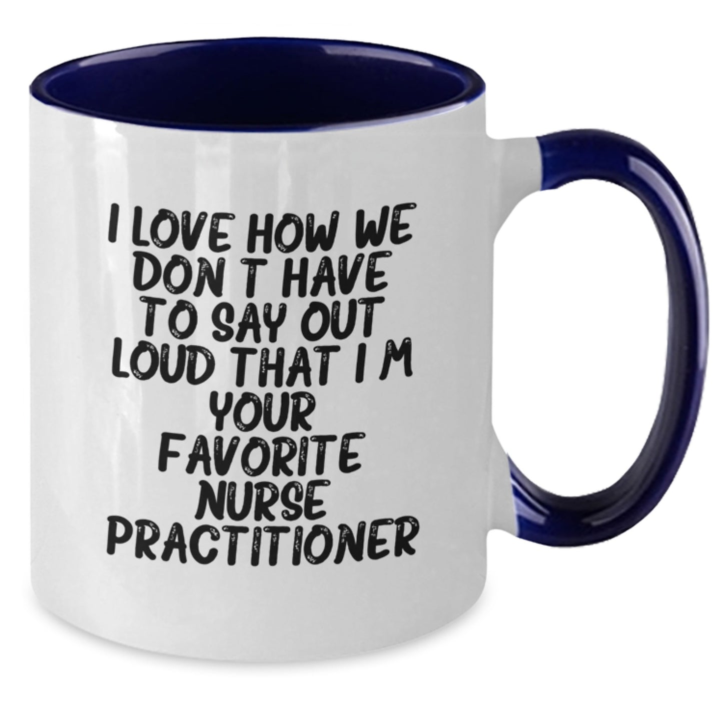 Funny Nurse Practitioner Gifts from Friends and Family to Nurse Practitioner on Birthday Unique Two Tone Coffee Mugs with 'I Love How We Don't Have To Say Out Loud That I'm Your Favorite' Quote - Additional