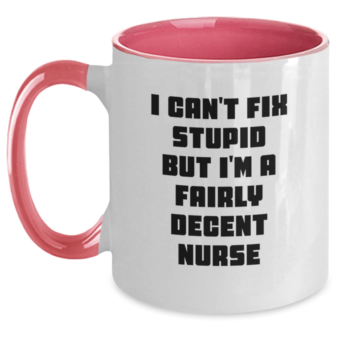 Funny Nurse Gifts from Friends for Birthday - I Can't Fix Stupid But I'm A Fairly Decent Nurse Two Tone Coffee Mug - Main