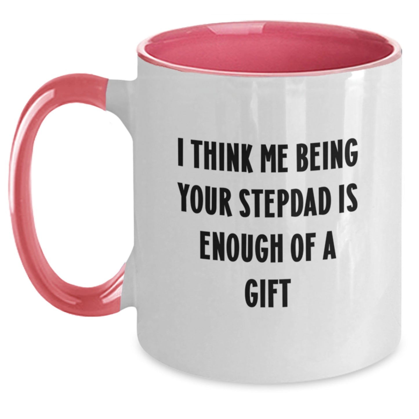Funny Stepdad Gifts from Men to Stepdad - I Think Me Being Your Stepdad Is Enough Of A Gift Two Tone Coffee Mug for Graduation - Main