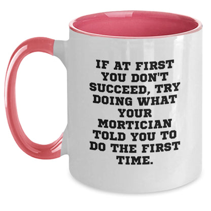 Funny Mortician Gifts from Friends for Mortician, If At First You Don't Succeed, Try Doing What Your Mortician Told You To Do The First Time. Two Tone Coffee Mug - Main