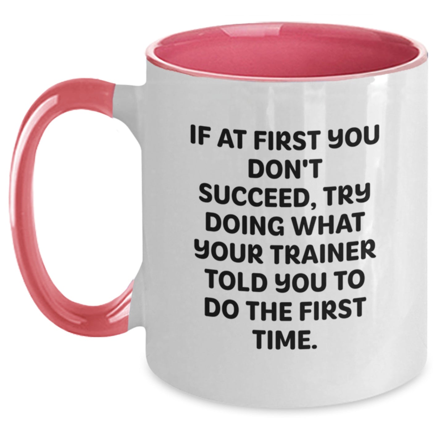 Funny Trainer Gifts from Women to Trainer Valentine's Unique Two Tone Coffee Mug, If At First You Don't Succeed, Try Doing What Your Trainer Told You To Do The First Time. - Main