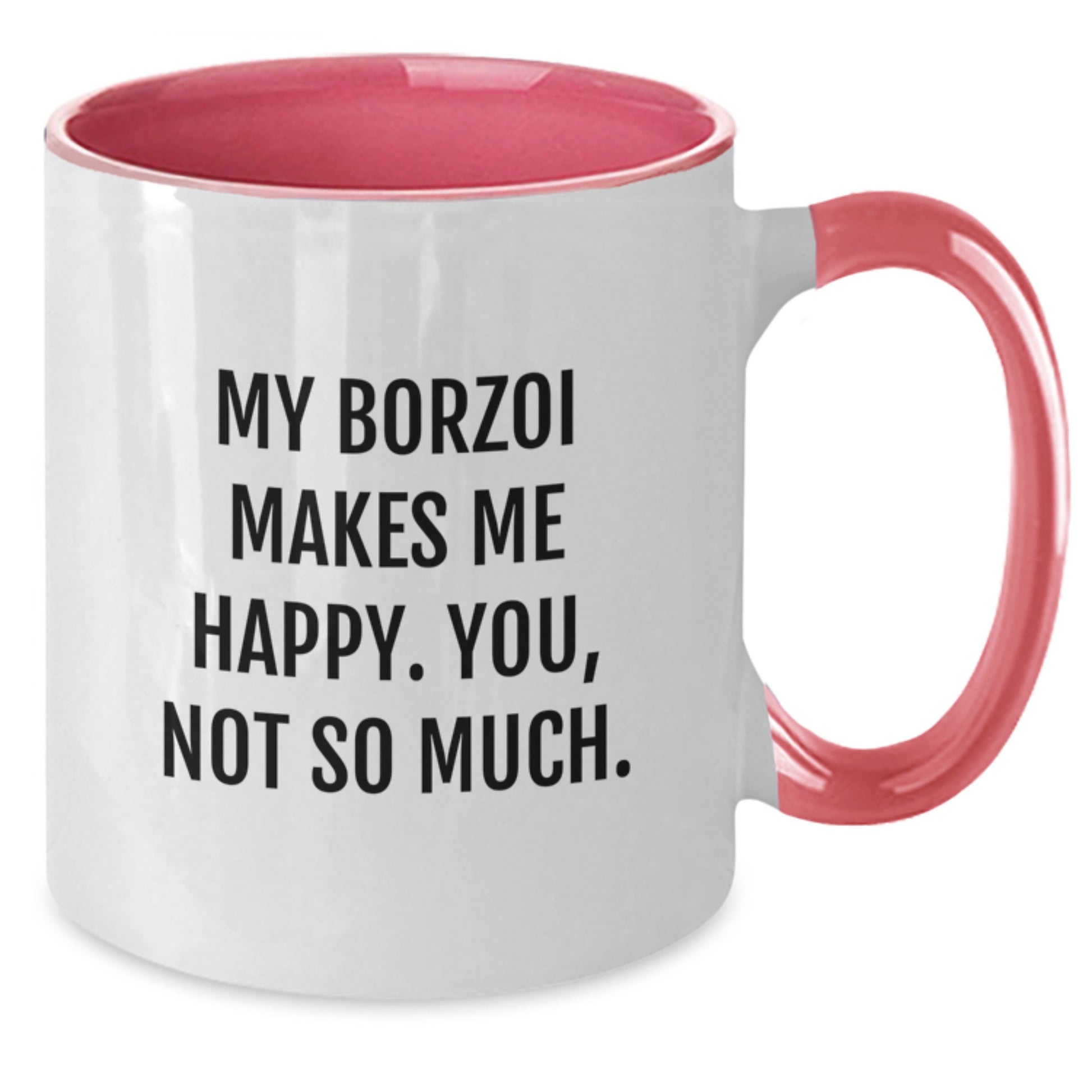 Borzoi Dog Lover's Funny Gift, My Borzoi Makes Me Happy. You, Not So Much. - Two Tone Coffee Mug from Friends, Gifts for Borzoi Dog Enthusiasts - Additional