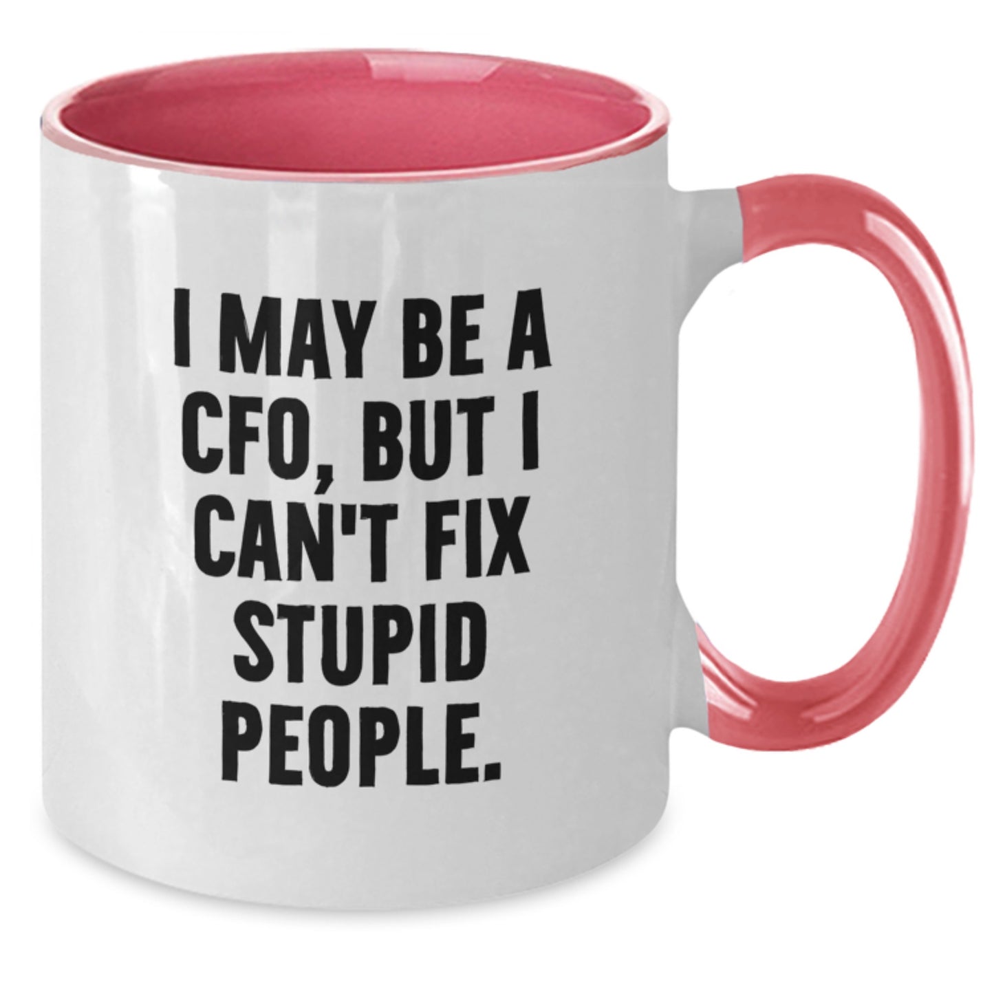 CFO Humor Funny Graduation Gifts from Friends to CFO, Two Tone Coffee Mug I May Be A Cfo, But I Can't Fix Stupid People. - Additional