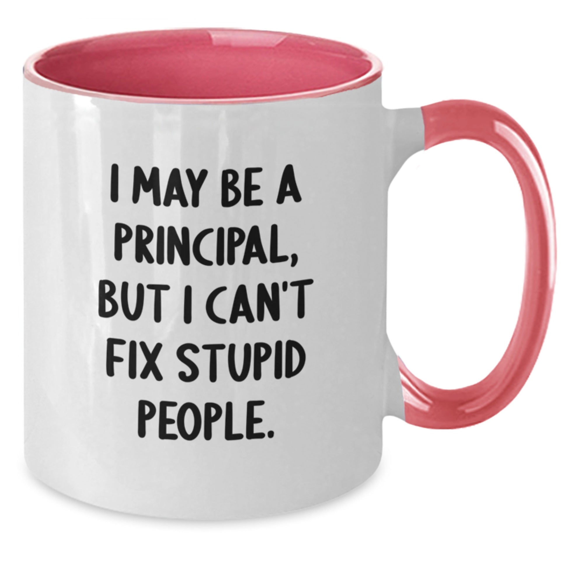 Funny Principal Gifts from Men - I May Be A Principal, But I Can't Fix Stupid People. Two Tone Coffee Mug for Friends, Coworkers, or Family - Additional